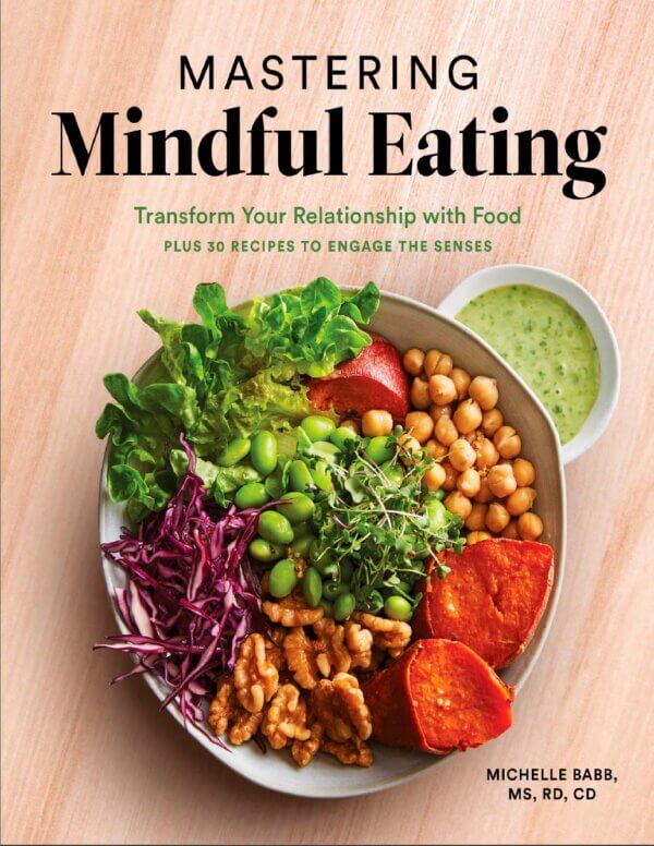 Mastering Mindful Eating: Transform Your Relationship with Food, Plus 30 Recipes to Engage the Senses